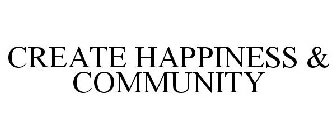 CREATE HAPPINESS & COMMUNITY