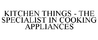 KITCHEN THINGS - THE SPECIALIST IN COOKING APPLIANCES