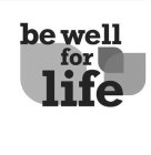 BE WELL FOR LIFE