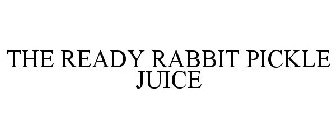 THE READY RABBIT PICKLE JUICE