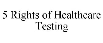 5 RIGHTS OF HEALTHCARE TESTING