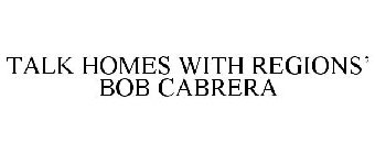 TALK HOMES WITH REGIONS' BOB CABRERA