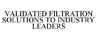 VALIDATED FILTRATION SOLUTIONS TO INDUSTRY LEADERS