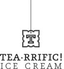 T TEA· RRIFIC! ICE CREAM