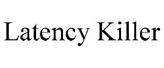 LATENCY KILLER