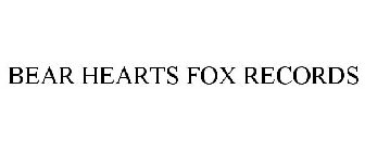 BEAR HEARTS FOX RECORDS