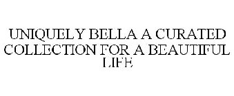 UNIQUELY BELLA A CURATED COLLECTION FOR A BEAUTIFUL LIFE