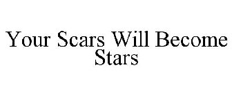 YOUR SCARS WILL BECOME STARS