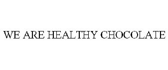 WE ARE HEALTHY CHOCOLATE