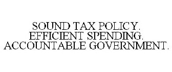 SOUND TAX POLICY. EFFICIENT SPENDING. ACCOUNTABLE GOVERNMENT.