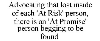 ADVOCATING THAT LOST INSIDE OF EACH 'AT RISK' PERSON, THERE IS AN 'AT PROMISE' PERSON BEGGING TO BE FOUND.