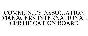 COMMUNITY ASSOCIATION MANAGERS INTERNATIONAL CERTIFICATION BOARD