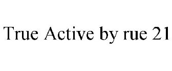 TRUE ACTIVE BY RUE 21