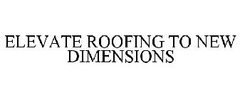 ELEVATE ROOFING TO NEW DIMENSIONS