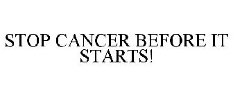 STOP CANCER BEFORE IT STARTS!