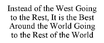 INSTEAD OF THE WEST GOING TO THE REST, IT IS THE BEST AROUND THE WORLD GOING TO THE REST OF THE WORLD