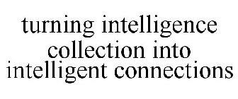 TURNING INTELLIGENCE COLLECTION INTO INTELLIGENT CONNECTIONS