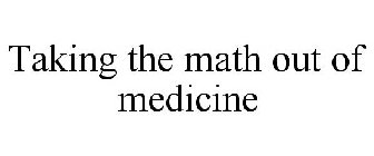 TAKING THE MATH OUT OF MEDICINE