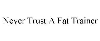NEVER TRUST A FAT TRAINER