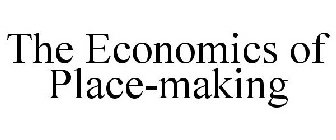 THE ECONOMICS OF PLACE-MAKING