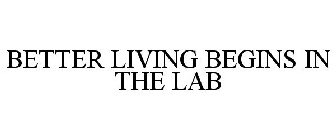 BETTER LIVING BEGINS IN THE LAB