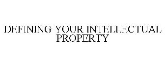 DEFINING YOUR INTELLECTUAL PROPERTY