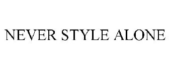 NEVER STYLE ALONE