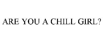 ARE YOU A CHILL GIRL?