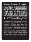 SOUTHERN STYLE SOUTHERN SWEET TEA HAND·CRAFTED SOUTHERN STYLE, THE ORIGINAL DISTILLER, PROUDLY BRINGS YOU SOUTHERN STYLE SWEET TEA FLAVORED VODKA. BORN OF A LONG AND BELOVED DISTILLING TRADITION, ONL