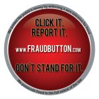 WE PROTECT THE PUBLIC'S MONEY BY ENFORCING A ZERO TOLERANCE FOR FRAUD. WE PROSECUTE FRAUD TO THE FULL EXTENT OF THE LAW. CLICK IT. REPORT IT. DON'T STAND FOR IT. WWW.FRAUDBUTTON.COM