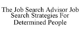 THE JOB SEARCH ADVISOR JOB SEARCH STRATEGIES FOR DETERMINED PEOPLE