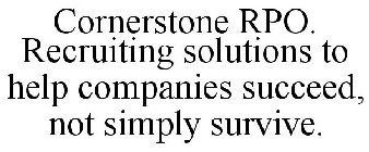 CORNERSTONE RPO. RECRUITING SOLUTIONS TO HELP COMPANIES SUCCEED, NOT SIMPLY SURVIVE.