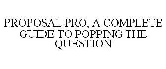 PROPOSAL PRO A COMPLETE GUIDE TO POPPING THE QUESTION