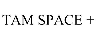 TAM SPACE +