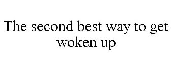 THE SECOND BEST WAY TO GET WOKEN UP