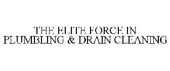 THE ELITE FORCE IN PLUMBING & DRAIN CLEANING