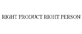 RIGHT PRODUCT RIGHT PERSON