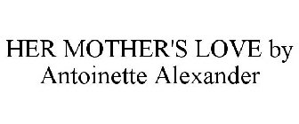 HER MOTHER'S LOVE BY ANTOINETTE ALEXANDER