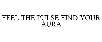 FEEL THE PULSE FIND YOUR AURA