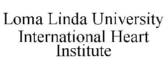 LOMA LINDA UNIVERSITY INTERNATIONAL HEART INSTITUTE