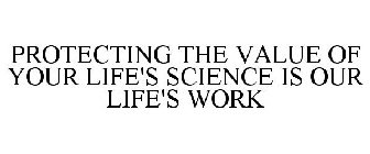 PROTECTING THE VALUE OF YOUR LIFE'S SCIENCE IS OUR LIFE'S WORK