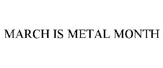 MARCH IS METAL MONTH