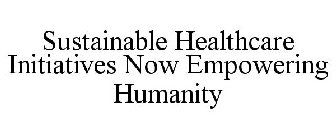 SUSTAINABLE HEALTHCARE INITIATIVES NOW EMPOWERING HUMANITY