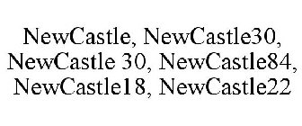 NEWCASTLE, NEWCASTLE30, NEWCASTLE 30, NEWCASTLE84, NEWCASTLE18, NEWCASTLE22