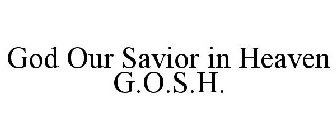 GOD OUR SAVIOR IN HEAVEN G.O.S.H.