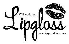 WILL WORK FOR... LIPGLOSS WWW.LIPGLOSS4LIVES.COM