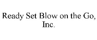 READY SET BLOW ON THE GO, INC.