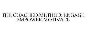 THE COACHED METHOD: ENGAGE EMPOWER MOTIVATE