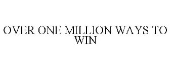 OVER ONE MILLION WAYS TO WIN