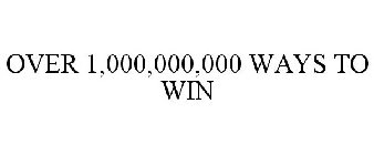 OVER 1,000,000,000 WAYS TO WIN